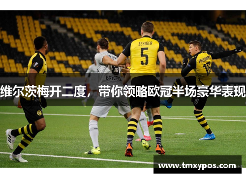 维尔茨梅开二度，带你领略欧冠半场豪华表现